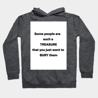 Some People are such a TREASURE that you just want to BURY them Hoodie